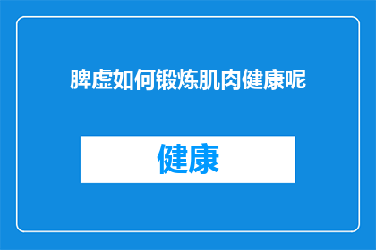 脾虚如何锻炼肌肉健康呢(如何通过锻炼来改善脾虚状况，以促进肌肉健康？)