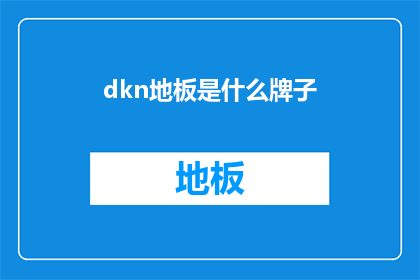 dkn地板是什么牌子(dkn地板是什么牌子？探索地板界的知名品牌之谜)