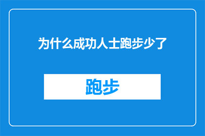 为什么成功人士跑步少了(为什么在当今社会，成功人士似乎减少了他们的跑步活动？)