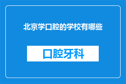 北京学口腔的学校有哪些(北京地区有哪些知名学府提供口腔医学教育？)