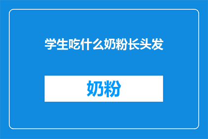 学生吃什么奶粉长头发(学生如何通过奶粉来促进头发生长？)