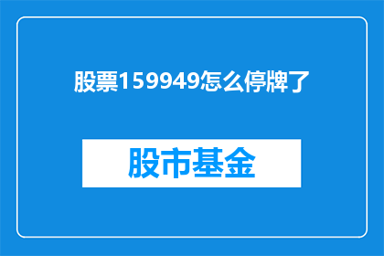 股票159949怎么停牌了(股票159949突然停牌，背后原因引人深思？)