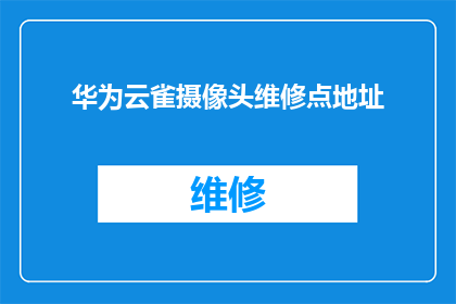 华为云雀摄像头维修点地址(华为云雀摄像头维修点在哪里？)
