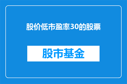 股价低市盈率30的股票(股价低迷，市盈率高达30的股票是否值得投资？)