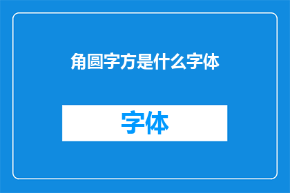 角圆字方是什么字体(什么是角圆字方字体？)