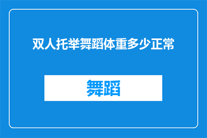 双人托举舞蹈体重多少正常(双人托举舞蹈的体重标准是多少？)