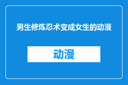 男生修炼忍术变成女生的动漫(男生如何修炼忍术，以期变身为女性角色？)