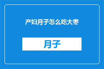 产妇月子怎么吃大枣(产妇在坐月子期间，如何科学地食用大枣？)