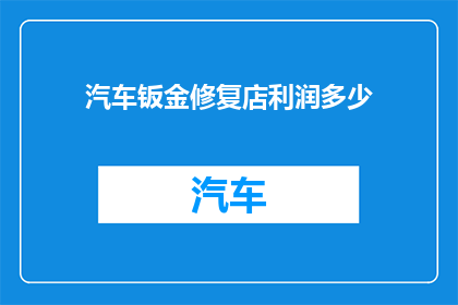 汽车钣金修复店利润多少(汽车钣金修复店的利润究竟有多高？)