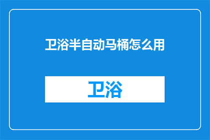 卫浴半自动马桶怎么用(如何正确使用卫浴半自动马桶？)
