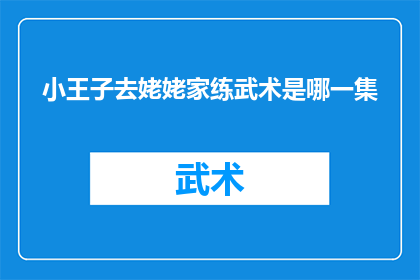 小王子去姥姥家练武术是哪一集(小王子的武术之旅：哪一集他踏上了姥姥家的练武之路？)
