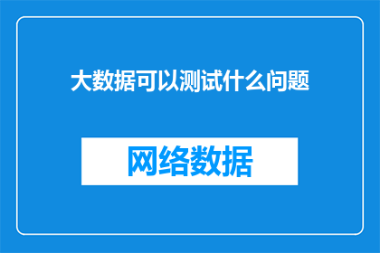 大数据可以测试什么问题(大数据技术能揭示哪些关键问题？)