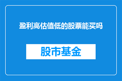盈利高估值低的股票能买吗(是否应该购买那些盈利高但估值低的股票？)