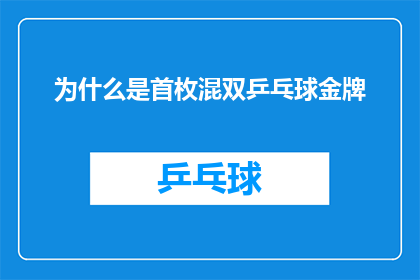 为什么是首枚混双乒乓球金牌(为什么首枚混双乒乓球金牌的诞生如此引人瞩目？)