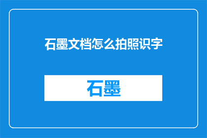 石墨文档怎么拍照识字(如何利用石墨文档进行高效拍照识字？)