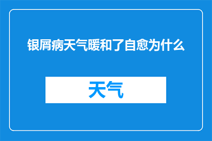 银屑病天气暖和了自愈为什么(为什么在温暖的天气下，银屑病患者会自愈？)