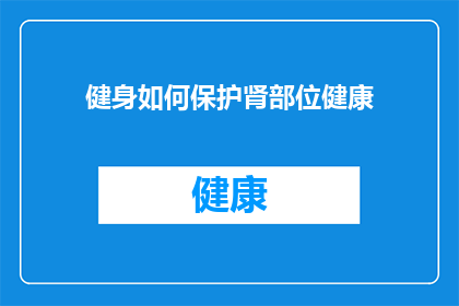 健身如何保护肾部位健康(如何通过健身有效保护肾健康？)