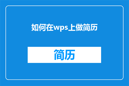 如何在wps上做简历(如何高效在WPS文档中制作专业简历？)