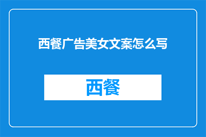 西餐广告美女文案怎么写(如何撰写吸引目光的西餐广告文案？)