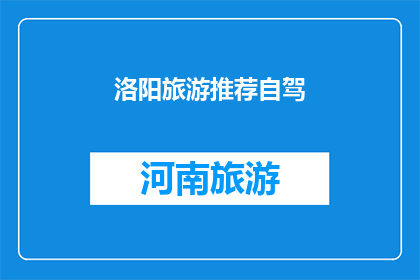 洛阳旅游推荐自驾(洛阳旅游自驾游：探索古都魅力，您准备好了吗？)