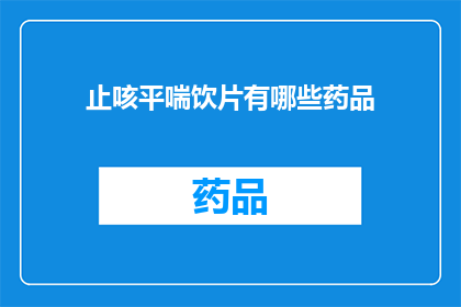 止咳平喘饮片有哪些药品(止咳平喘的药品有哪些？)