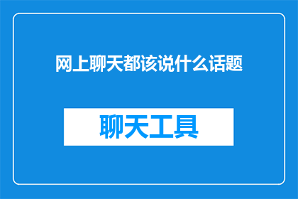 网上聊天都该说什么话题(在网络聊天中，我们究竟应该讨论哪些话题？)