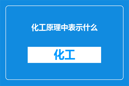 化工原理中表示什么(化工原理中，表示什么这一概念在学术和工业应用中扮演着怎样的角色？)