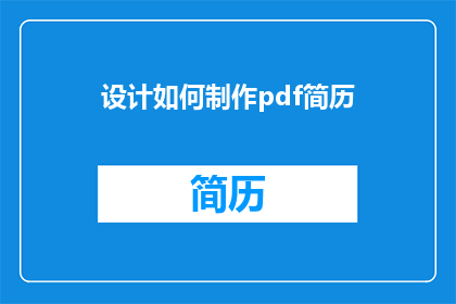 设计如何制作pdf简历(如何高效制作专业且吸引人的PDF简历？)