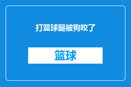 打篮球腿被狗咬了(篮球场上的意外：我的腿被狗咬了，这该怎么办？)