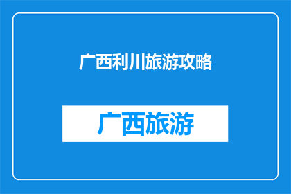 广西利川旅游攻略(广西利川旅游攻略：探索迷人风景与文化，你准备好启程了吗？)