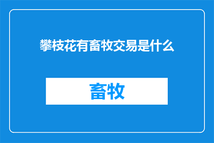 攀枝花有畜牧交易是什么(攀枝花畜牧交易市场：探索当地畜牧业的繁荣与挑战)