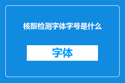 核酸检测字体字号是什么(核酸检测的字体大小是多少？)