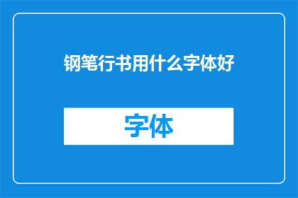 钢笔行书用什么字体好(钢笔行书书写时，选择哪种字体最为合适？)