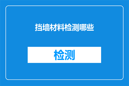 挡墙材料检测哪些(挡墙材料检测哪些内容？)