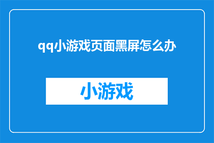 qq小游戏页面黑屏怎么办(遇到qq小游戏页面黑屏问题，该如何解决？)