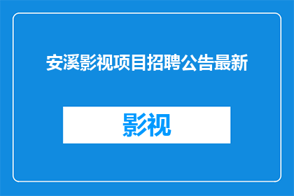 安溪影视项目招聘公告最新(安溪影视项目招聘公告最新：您是否准备好加入我们？)