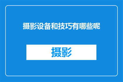 摄影设备和技巧有哪些呢(摄影设备和技巧有哪些？)