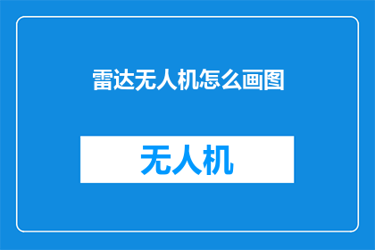 雷达无人机怎么画图(如何绘制雷达无人机的精确图象？)