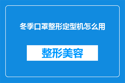 冬季口罩整形定型机怎么用(冬季口罩整形定型机的正确使用方法是什么？)