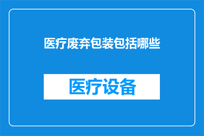 医疗废弃包装包括哪些(医疗废弃包装的组成要素是什么？)