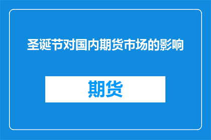 圣诞节对国内期货市场的影响(圣诞节对国内期货市场的影响是什么？)