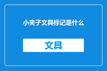 小夹子文具标记是什么(小夹子文具的标记功能是什么？)