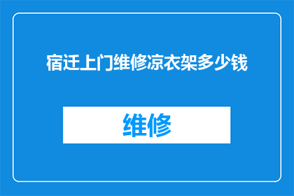 宿迁上门维修凉衣架多少钱(宿迁地区上门维修凉衣架服务的费用是多少？)