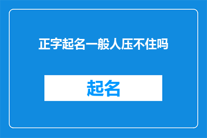 正字起名一般人压不住吗(一般人能否驾驭正字起名的艺术？)