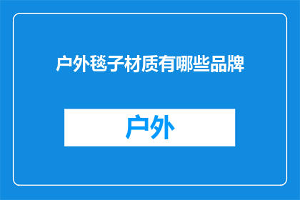 户外毯子材质有哪些品牌(户外毯子材质有哪些品牌？)