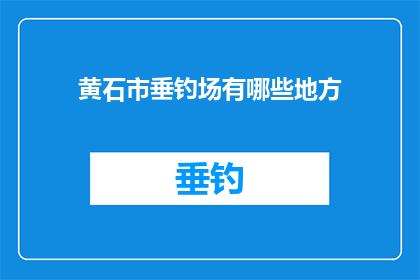 黄石市垂钓场有哪些地方(黄石市垂钓场的精选地点有哪些？)