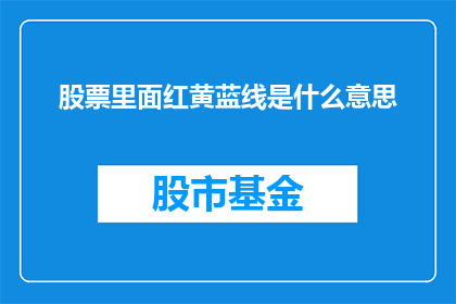 股票里面红黄蓝线是什么意思(股票交易中，红黄蓝线分别代表什么含义？)