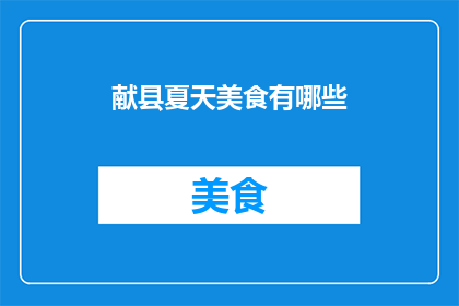 献县夏天美食有哪些(献县夏季特色美食大揭秘：你尝过哪些令人垂涎的佳肴？)