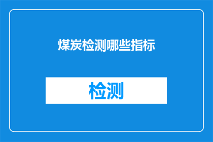 煤炭检测哪些指标(煤炭检测的关键指标有哪些？)
