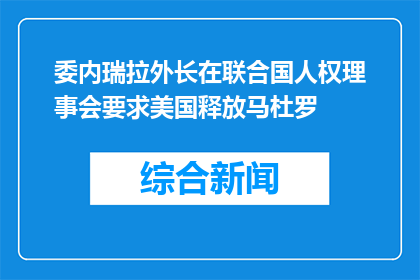 委内瑞拉外长在联合国人权理事会要求美国释放马杜罗